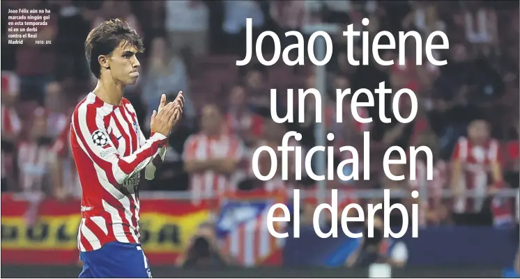  ?? Foto: EFE ?? Joao Félix aún no ha marcado ningún gol en esta temporada ni en un derbi contra el Real Madrid