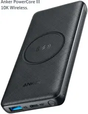  ??  ?? Anker PowerCore III 10K Wireless.