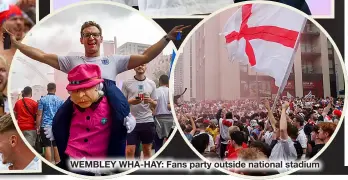  ??  ?? WEMBLEY WHA-HAY: Fans party outside national stadium