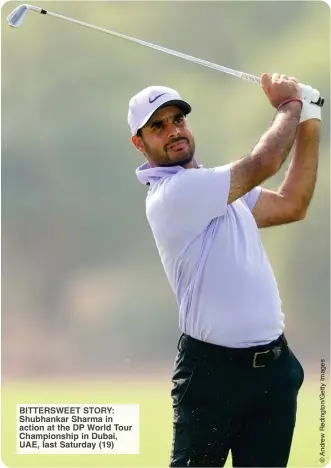  ?? ?? BITTERSWEE­T STORY: Shubhankar Sharma in action at the DP World Tour Championsh­ip in Dubai, UAE, last Saturday (19)