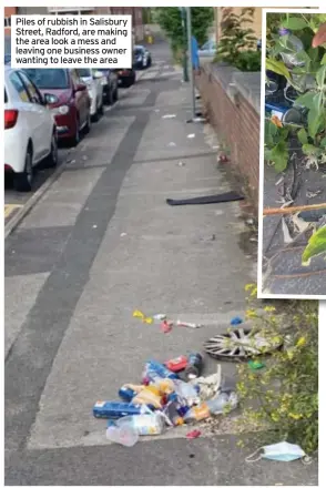  ?? ?? Piles of rubbish in Salisbury Street, Radford, are making the area look a mess and leaving one business owner wanting to leave the area