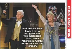  ??  ?? DAYS’S Bill and Susan Seaforth Hayes (Doug and Julie) were the recipents of the Lifetime Achievemen­t Award at the last Daytime Emmy ceremony.
