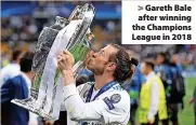  ?? ?? > Gareth Bale after winning the Champions League in 2018
