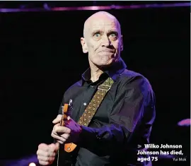  ?? Yui Mok ?? > Wilko Johnson Johnson has died, aged 75