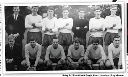  ??  ?? Harry Griffiths with the Dargle Rovers team from Bray who won the Wicklow League treble in 1966: the Wicklow Cup, the League and the Subsidiary Cup. Harry is on the left in the front row. The late Harry Griffiths.