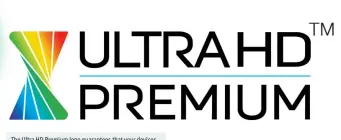  ??  ?? The Ultra HD Premium logo guarantees that your devices support both 4K playback and HDR.