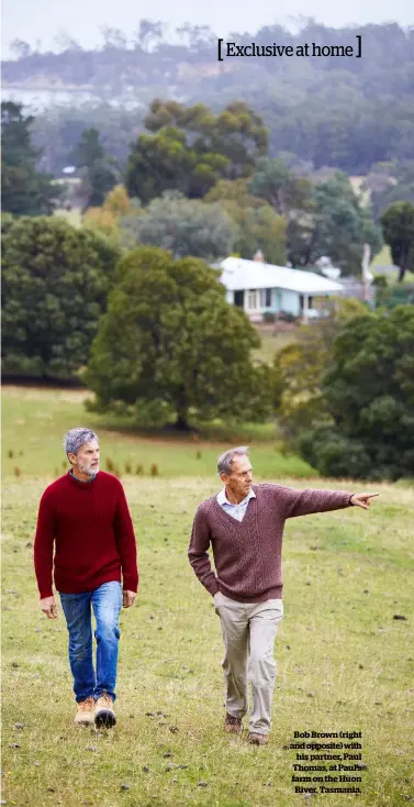  ??  ?? Bob Brown (right and opposite) with his partner, Paul Thomas, at Paul’s farm on the Huon River, Tasmania.