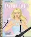  ?? ?? “Taylor Swift: A Little Golden Book Biography,” by Wendy Loggia (Golden Books, 24 pages, $5.99).