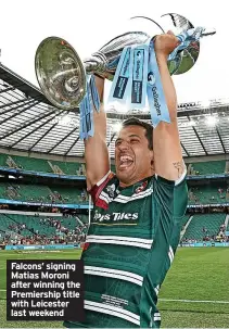  ?? ?? Falcons’ signing Matias Moroni after winning the Premiershi­p title with Leicester last weekend