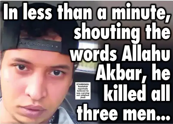  ??  ?? STABBINGS: Saadallah reportedly believed he was carrying out religious jihad