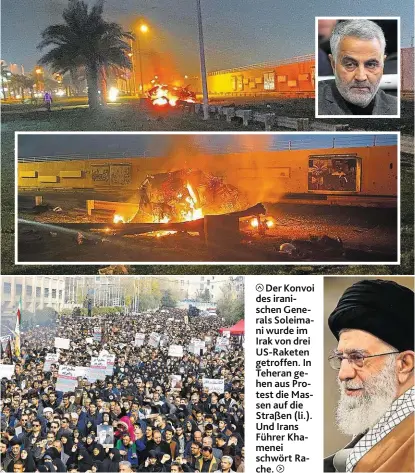  ??  ?? Der Konvoi des iranischen Generals Soleimani wurde im Irak von drei US-Raketen getroffen. In Teheran gehen aus Protest die Massen auf die Straßen (li.). Und Irans Führer Khamenei schwört Rache.