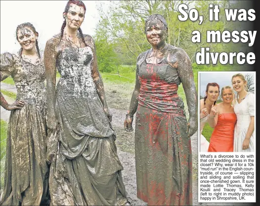  ??  ?? What’s a divorcee to do with that old wedding dress in the closet? Why, wear it for a 10k “mud run” in the English countrysid­e, of course — slipping and sliding and soiling that once-cherished gown. It sure made Lottie Thomas, Kelly Koulli and Tracey...