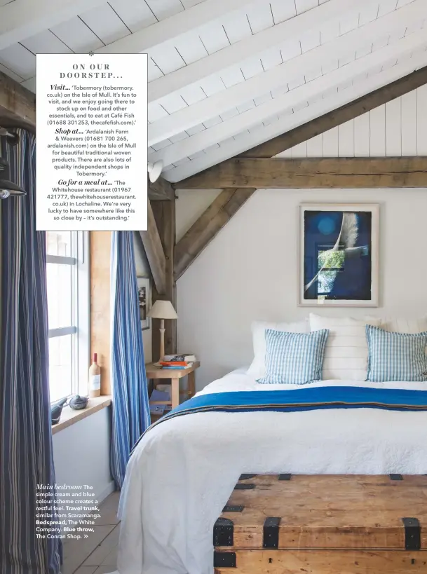  ??  ?? Main bedroom The simple cream and blue colour scheme creates a restful feel. Travel trunk,similar from Scaramanga. Bedspread, The White Company. Blue throw,The Conran Shop.