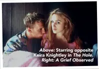  ??  ?? Above: Starring opposite Keira Knightley in The Hole. Right: A Grief Observed