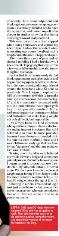  ??  ?? LEFT: In 2013 aged 30 Nadja Hermann weighed 150kg and was struggling to walk. Then she made the decision to do something about losing the weight, and shared every phase of her transforma­tion on her blog.