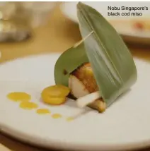  ?? ?? Nobu Singapore’s black cod miso