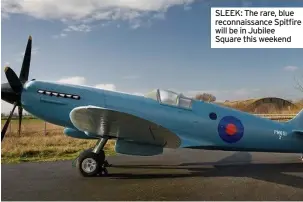  ?? ?? SLEEK: The rare, blue reconnaiss­ance Spitfire will be in Jubilee Square this weekend