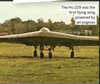  ?? ?? The Ho 229 was the first flying wing powered by jet engines