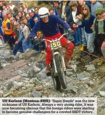  ??  ?? Ulf Karlson (Montesa-SWE): ‘Super Swede’ was the new nickname of Ulf Karlson. Always a very strong rider, it was now becoming obvious that the foreign riders were starting to become genuine challenger­s for a coveted SSDT victory.