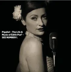  ??  ?? Pigalle! – The Life &amp; Music of Édith Piaf’ – SEE NUMBER 1.