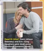  ??  ?? Dead Or Alive? Sami (Alison Sweneey) and Eric (Greg Vaughan) were dealt some emotional romantic blows.