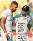  ?? – ?? England’s Stuart Broad speaks to his teammate James Anderson