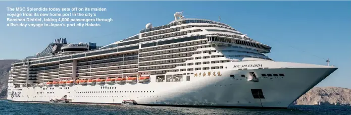  ??  ?? The MSC Splendida today sets off on its maiden voyage from its new home port in the city’s Baoshan District, taking 4,000 passengers through a five-day voyage to Japan’s port city Hakata.