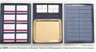  ?? Barneys New York ?? A GIFT set from Devambez at Barneys’ features rolling papers, a tray, matchbooks and a tamper.