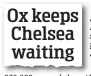  ??  ?? Ox keeps Chelsea waiting SamiS Mokbel’s story in yesterday’sy Sportsmail­S