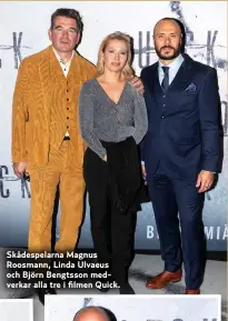 ??  ?? Skådespela­rna Magnus Roosmann, Linda Ulvaeus och Björn Bengtsson medverkar alla tre i filmen Quick.