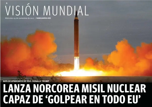  ??  ?? Miércoles 29 de noviembre de 2017 VANGUARDIA MX Atacan. Se trató del primer ensayo misil de Corea del Norte después que Washington incluyó a ese país en la lista de patrocinad­ores del terrorismo.