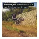  ??  ?? @broken_mtb makes the most of a rare British summer dry spell