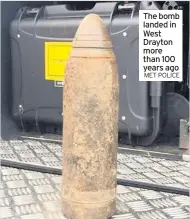  ?? MET POLICE ?? The bomb landed in West Drayton more than 100 years ago