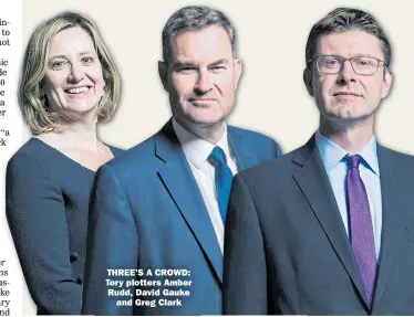  ??  ?? THREE’S A CROWD: Tory plotters Amber Rudd, David Gauke and Greg Clark