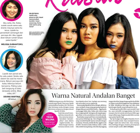  ?? MODEL: CALLISTA NATAYSA, NI MADE RONA, DAN PUTRI DAHLIA A. NASUTION MAKE UP: EDDY RIZALDY SALON FOTO: ZAIM ARMIES/JAWA POS ?? WAJIB PAKAI: Lipstik alias pewarna bibir dapat memunculka­n karakter riasan seseorang. Kamu suka warna yang mana?