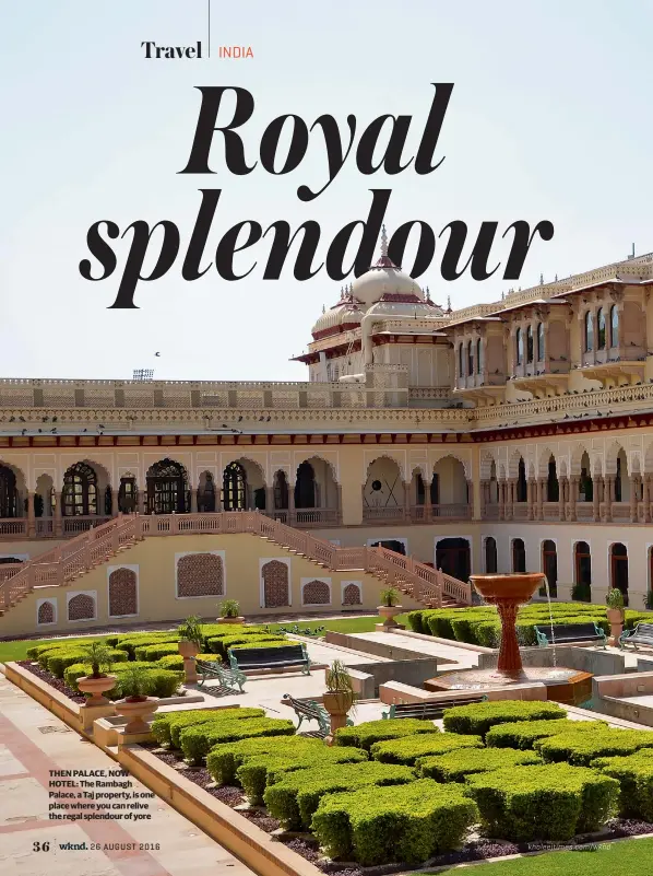  ??  ?? THEN PALACE, NOW HOTEL: The Rambagh Palace, a Taj property, is one place where you can relive the regal splendour of yore