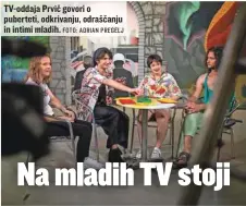  ?? FOTO: ADRIAN PREGELJ ?? TV-oddaja Prvič govori o puberteti, odkrivanju, odraščanju in intimi mladih.