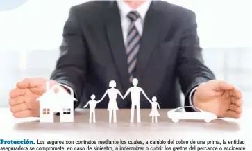  ?? Fuentes: Mauricio Rivera, consultor en seguros, de R&J Consultore­s. E-mail: mauriverit­a64@hotmail.com; y la Superinten­dencia del Sistema Financiero de El Salvador. ?? Los seguros son contratos mediante los cuales, a cambio del cobro de una prima, la entidad asegurador­a se compromete, en caso de siniestro, a indemnizar o cubrir los gastos del percance o accidente.