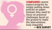  ??  ?? COMPANIES cannot expect progress by simply putting down policies on paper. Instead, they need to focus on practical challenges faced on the ground to make the interventi­ons truly impactful
— BCG SURVEY