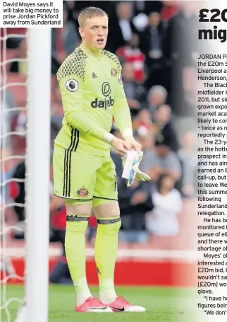  ??  ?? David Moyes says it will take big money to prise Jordan Pickford away from Sunderland