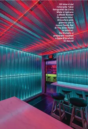  ??  ?? Gli interni del ristorante Takoi fotografat­i da Chris Miele si ispirano a Blade Runner (in questa foto). Atmosfere pink glamour per il nuovo Candy Bar di The Siren Hotel (a sinistra). Da Sfumato si preparano cocktail a base di profumi (in basso)