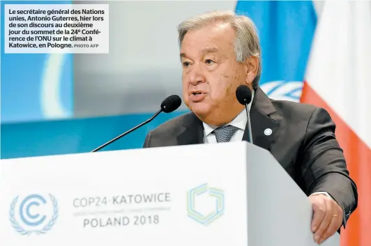  ??  ?? Le secrétaire général des Nations unies, Antonio Guterres, hier lors de son discours au deuxième jour du sommet de la 24e Conférence de L’ONU sur le climat à Katowice, en Pologne. PHOTO AFP