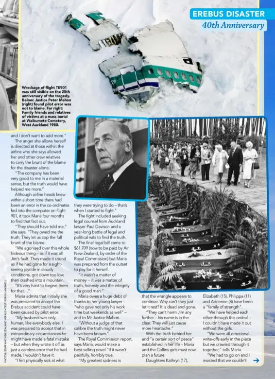  ??  ?? Wreckage of flight TE901 was still visible on the 25th anniversar­y of the tragedy. Below: Justice Peter Mahon (right) found pilot error was not to blame. Far right: Family friends and relatives of victims at a mass burial at Waikumete Cemetery, West Auckland 1980.