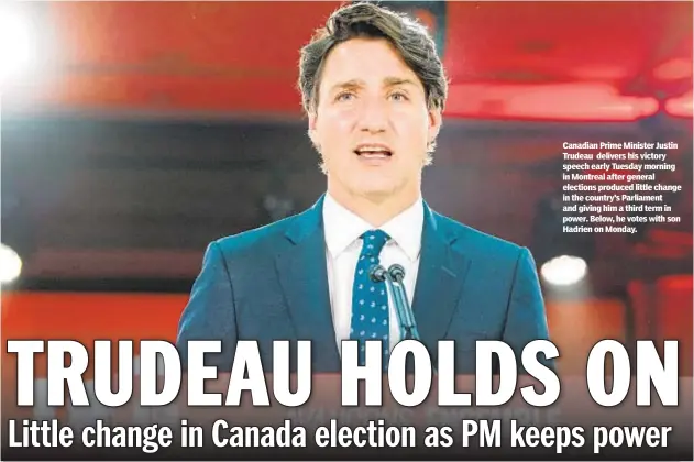  ?? ?? Canadian Prime Minister Justin Trudeau delivers his victory speech early Tuesday morning in Montreal after general elections produced little change in the country’s Parliament and giving him a third term in power. Below, he votes with son Hadrien on Monday.