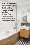  ??  ?? BATHROOM Pauline clad the bath with a wood-effect design.
Rustic Oak Wood-effect tiles, £16.95sq m, Walls and Floors