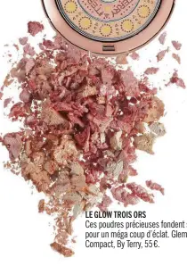  ??  ?? LE GLOW TROIS ORS Ces poudres précieuses fondent sur la peau pour un méga coup d’éclat. Glem Glow Trio Compact, By Terry, 55 €.