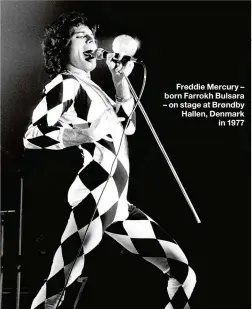  ??  ?? Freddie Mercury – born Farrokh Bulsara – on stage at Brøndby Hallen, Denmark in 1977