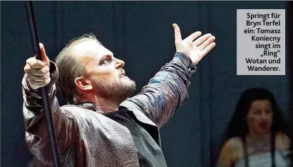  ??  ?? Springt für Bryn Terfel ein: Tomasz Koniecny singt im „ Ring“Wotan und Wanderer.