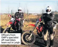  ??  ?? Officers from GMP’s specialist off road bikes team out in Leigh