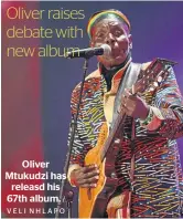  ?? / VELI NHLAPO ?? Oliver Mtukudzi has releasd his 67th album.